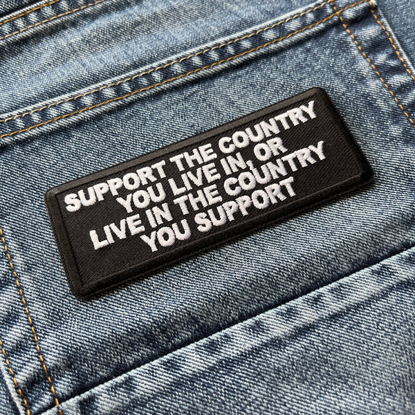 Support The Country You Live in or Live in The Country You Support Patch - PATCHERS Iron on Patch