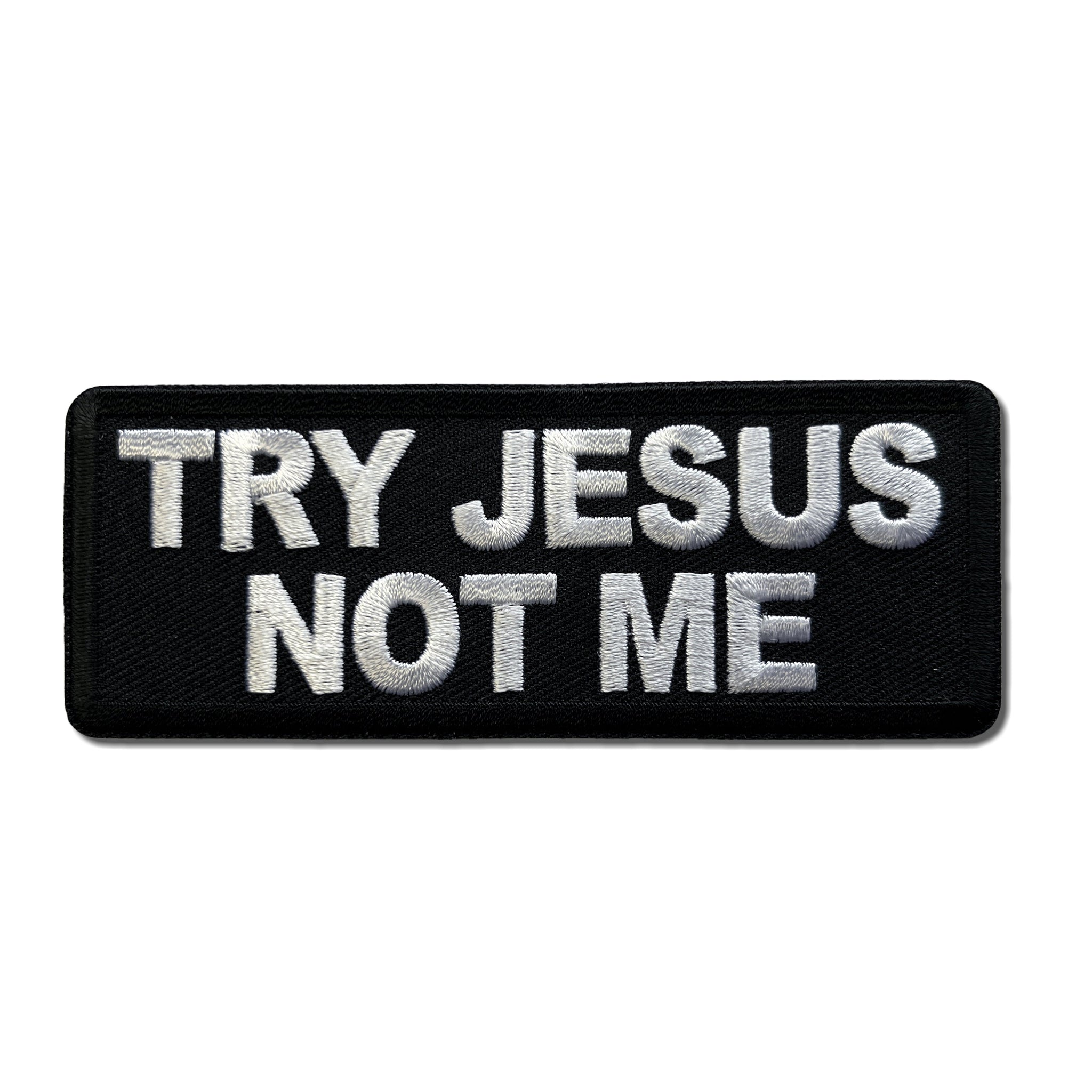 Embroidered Try Jesus Not Me Iron on Sew on Patch – PATCHERS