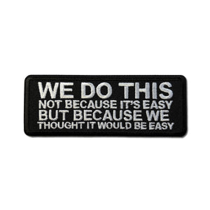 We Do This Not Because it's Easy But Because We Thought it Would be Easy Patch - PATCHERS Iron on Patch