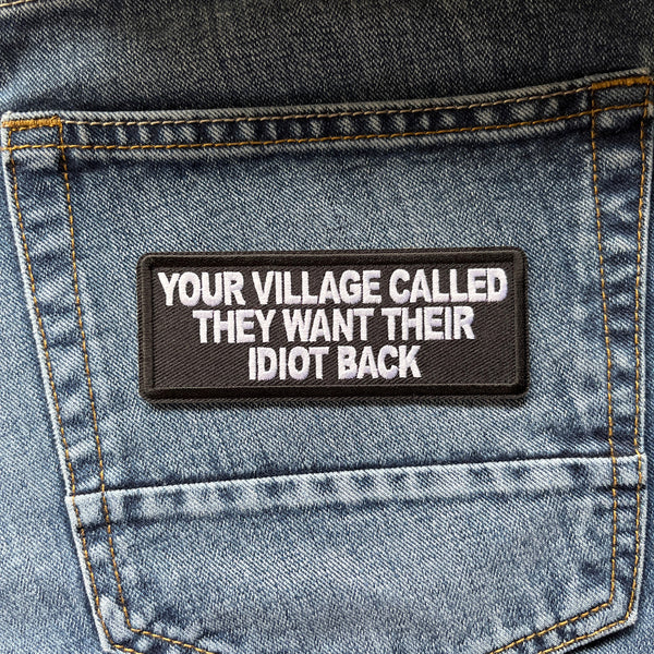 Your Village Called They Want Their Idiot Back Patch - PATCHERS Iron on Patch