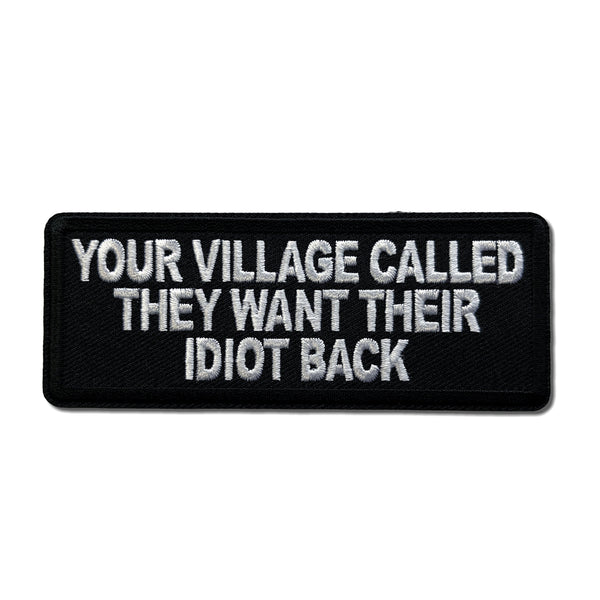 Your Village Called They Want Their Idiot Back Patch - PATCHERS Iron on Patch