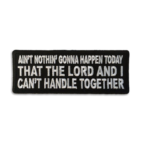 Ain't Nothing Gonna Happen Today That The Lord and I can't Handle Together Patch - PATCHERS Iron on Patch
