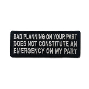 Bad Planning on Your Part Does not Constitute an Emergency on My Part Patch - PATCHERS Iron on Patch