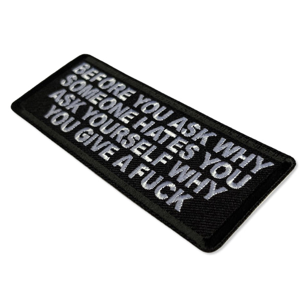 Before You Ask Why Someone Hates You Ask Yourself Why You Give a Fuck Patch - PATCHERS Iron on Patch