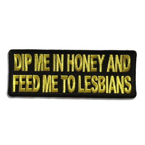Dip Me In Honey Feed Me To Lesbians Patch - PATCHERS Iron on Patch