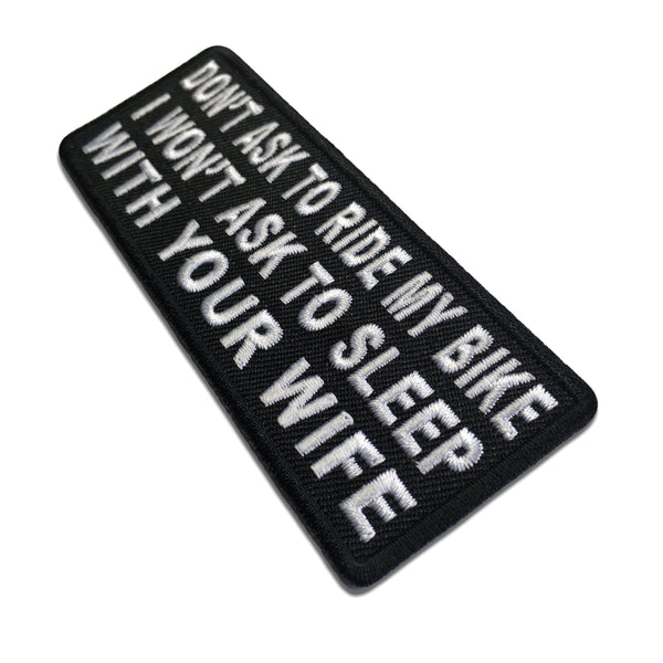 Don't Ask To Ride My Bike I Won't Ask To Sleep With Your Wife Patch - PATCHERS Iron on Patch