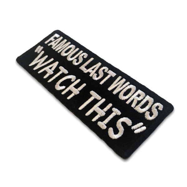 Famous Last Words WATCH THIS Patch - PATCHERS Iron on Patch