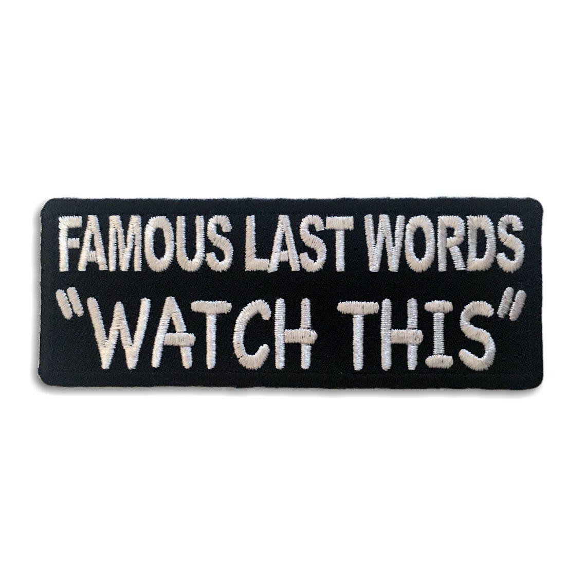 Embroidered Famous Last Words WATCH THIS Iron on Sew on Patch – PATCHERS