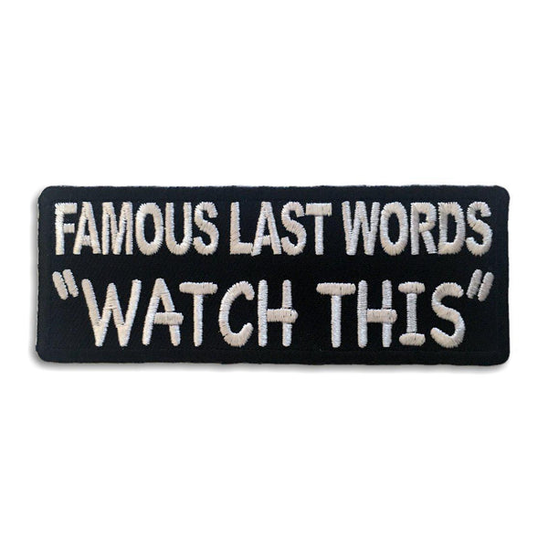 Famous Last Words WATCH THIS Patch - PATCHERS Iron on Patch