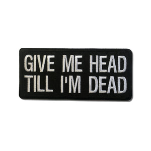Give Me Head Till I'm Dead Patch - PATCHERS Iron on Patch