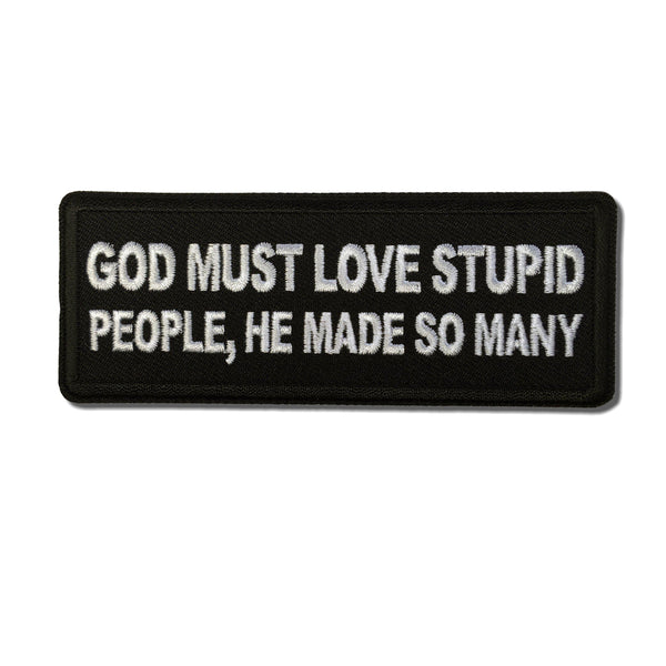 God Must Love Stupid People, He Made So Many Patch - PATCHERS Iron on Patch