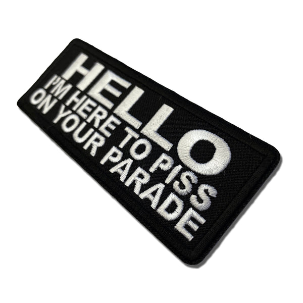 Hello I'm Here to Piss on your Parade Patch - PATCHERS Iron on Patch