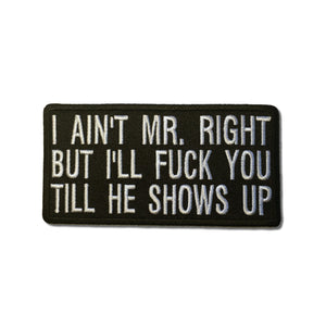 I Ain't Mr. Right But I'll Fuck You Till He Shows Up Patch - PATCHERS Iron on Patch