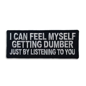 I Can Feel Myself Getting Dumber by Listening to You Patch - PATCHERS Iron on Patch