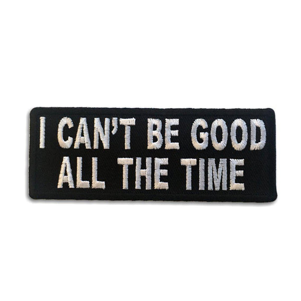I Can't be Good All the Time Patch - PATCHERS Iron on Patch