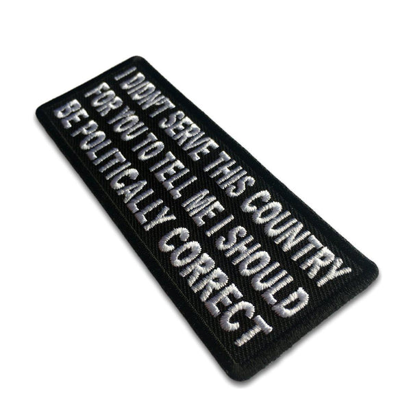 I Didn't Serve This Country For You to Tell me I Should be Politically Correct Patch - PATCHERS Iron on Patch