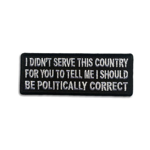 I Didn't Serve This Country For You to Tell me I Should be Politically Correct Patch - PATCHERS Iron on Patch