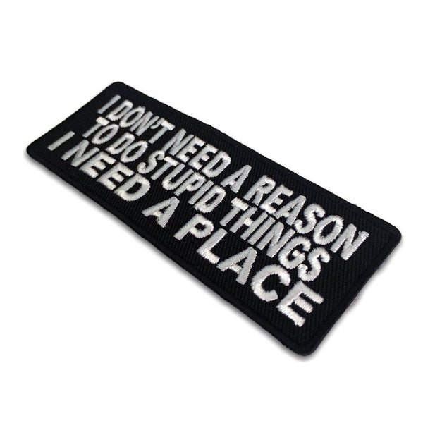 I Don't Need A Reason To Do Stupid Things Patch - PATCHERS Iron on Patch