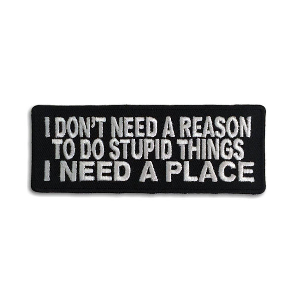 I Don't Need A Reason To Do Stupid Things Patch - PATCHERS Iron on Patch