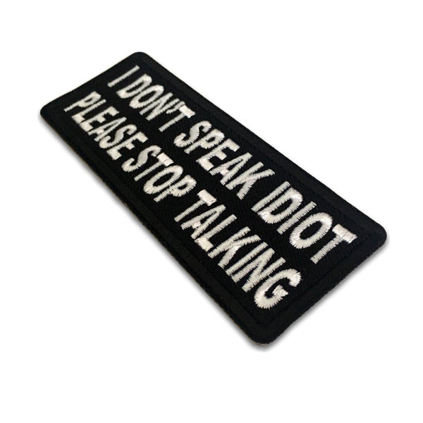 I Don't Speak Idiot Please Stop Talking Patch - PATCHERS Iron on Patch