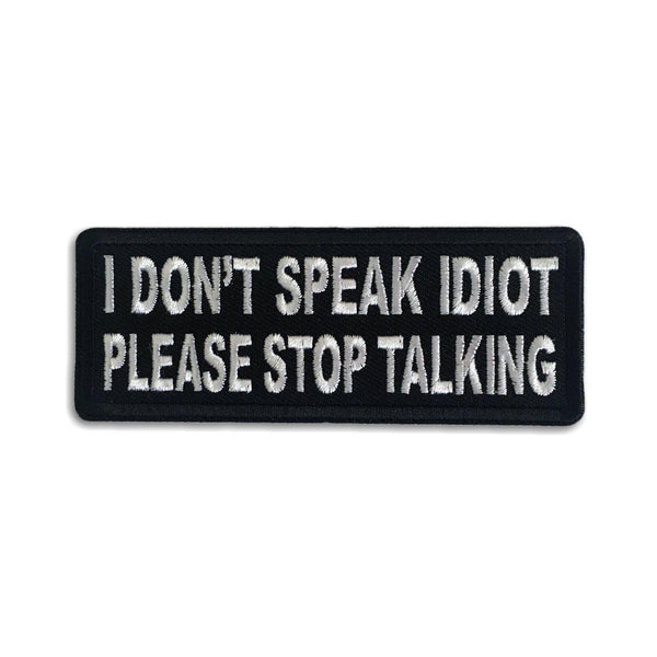 I Don't Speak Idiot Please Stop Talking Patch - PATCHERS Iron on Patch