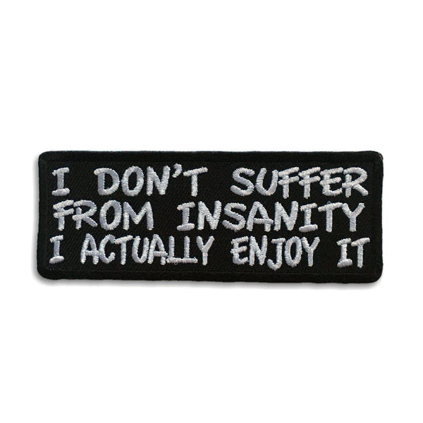 I Don't Suffer From Insanity I Actually Enjoy It Patch - PATCHERS Iron on Patch