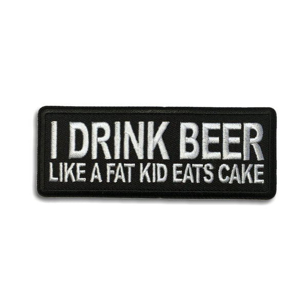 I Drink Beer Like a Fat Kid Eats Cake Patch - PATCHERS Iron on Patch