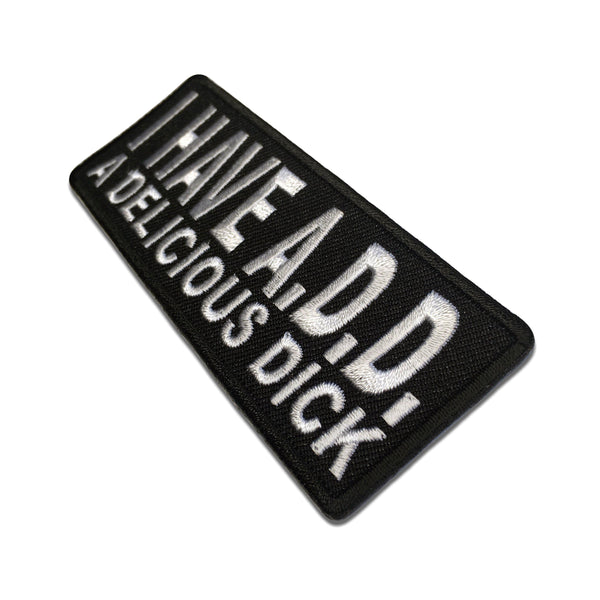 I Have A.D.D. A Delicious Dick Patch - PATCHERS Iron on Patch