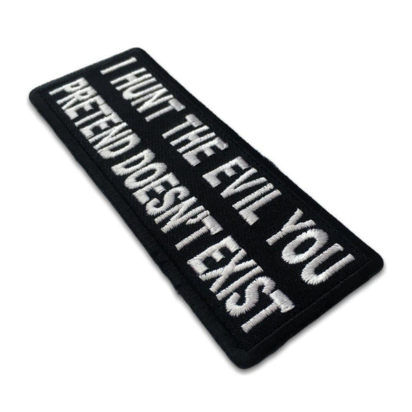 I Hunt the Evil You Pretend Doesn't Exist Patch - PATCHERS Iron on Patch