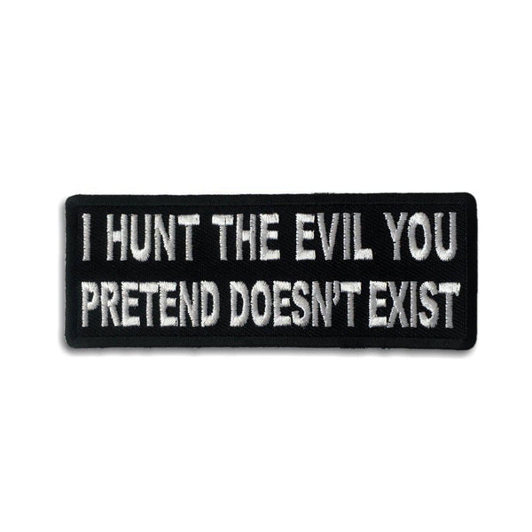 I Hunt the Evil You Pretend Doesn't Exist Patch - PATCHERS Iron on Patch