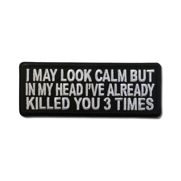 I May Look Calm But In My Head I've Already Killed You 3 Times Patch - PATCHERS Iron on Patch