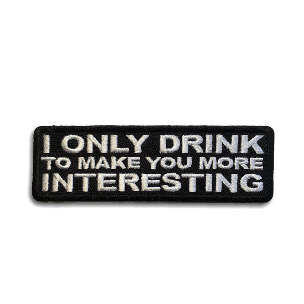 I Only Drink to Make You More Interesting Patch - PATCHERS Iron on Patch
