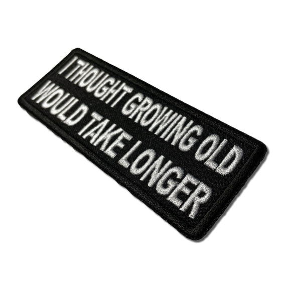 I Thought Growing Old Would Take Longer Patch - PATCHERS Iron on Patch