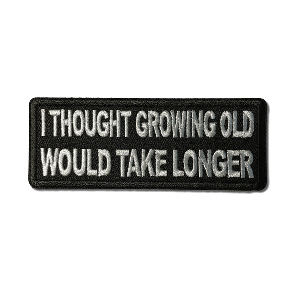 I Thought Growing Old Would Take Longer Patch - PATCHERS Iron on Patch