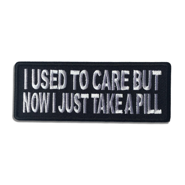 I Used To Care But Now I Take A Pill Patch - PATCHERS Iron on Patch