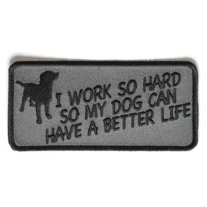I Work So Hard So My Dog Can Have A Better Life Patch - PATCHERS Iron on Patch