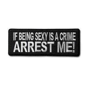 If Being Sexy is a Crime Arrest Me Patch - PATCHERS Iron on Patch