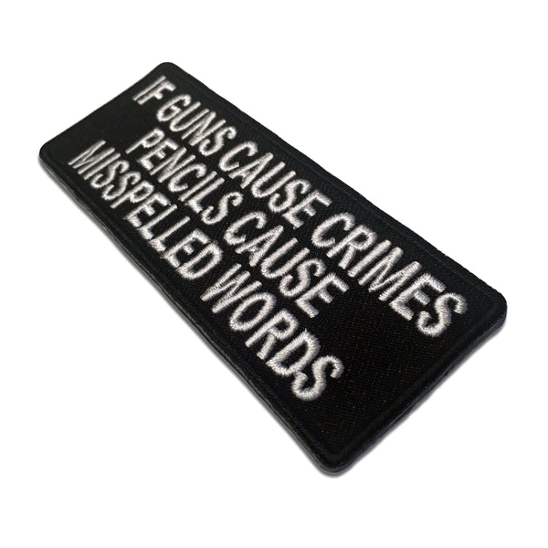 If Guns Cause Crimes Pencils Cause Misspelled Words Patch - PATCHERS Iron on Patch