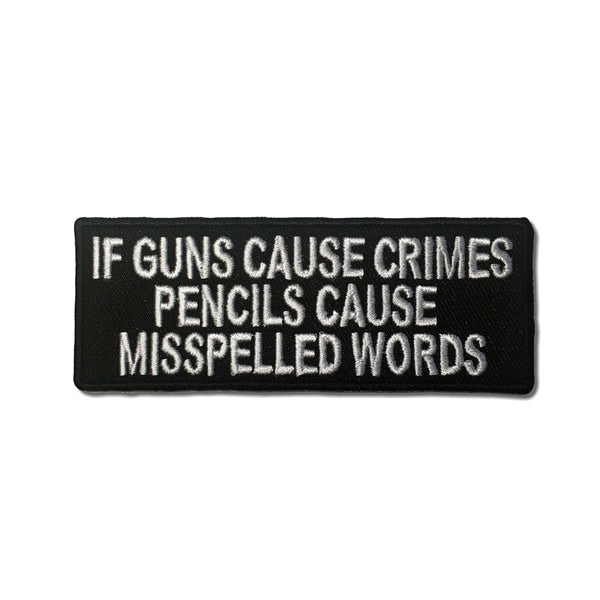 If Guns Cause Crimes Pencils Cause Misspelled Words Patch - PATCHERS Iron on Patch