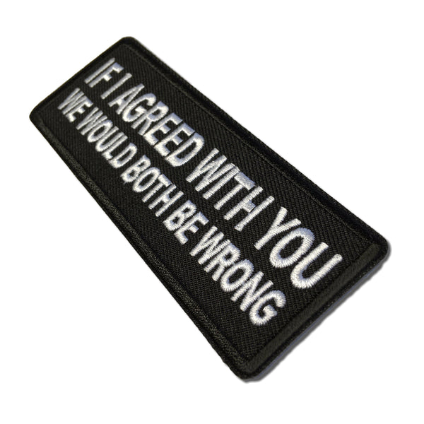 If I agreed with You We would Both be Wrong Patch - PATCHERS Iron on Patch