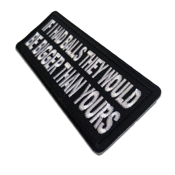 If I had Balls They Would be Bigger Than Yours Patch - PATCHERS Iron on Patch