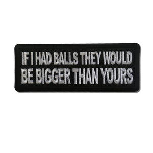 If I had Balls They Would be Bigger Than Yours Patch - PATCHERS Iron on Patch