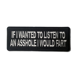 If I wanted to Listen to an Asshole I would Fart Patch - PATCHERS Iron on Patch
