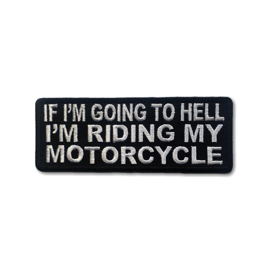 Embroidered If I'm Going to Hell I'm Riding my Motorcycle Patch – PATCHERS