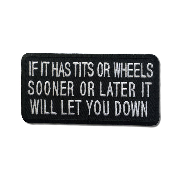 If It Has Tits or Wheels Sooner or Later It Will Let You Down Patch - PATCHERS Iron on Patch