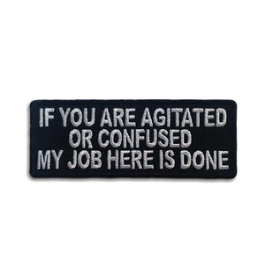 If You Are Agitated Or Confused My Job Here is Done Patch - PATCHERS Iron on Patch