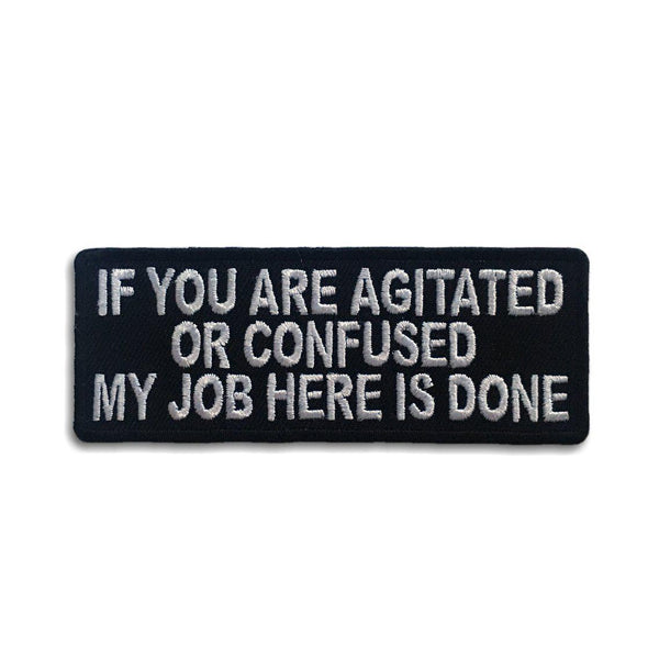 If You Are Agitated Or Confused My Job Here is Done Patch - PATCHERS Iron on Patch