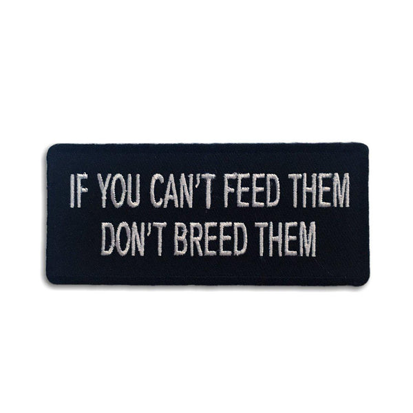 If You Can't Feed Them Don't Breed Them Patch - PATCHERS Iron on Patch