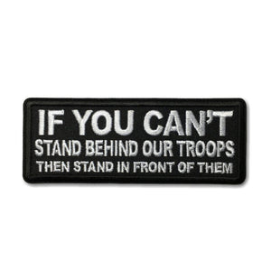 If You Can't Stand Behind Our Troops Then Stand in Front of Them Patch - PATCHERS Iron on Patch