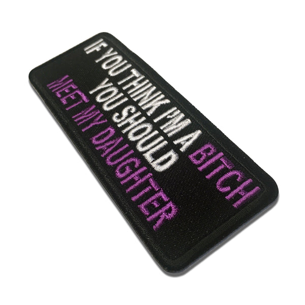 If You Think I'm A Bitch Meet My Daughter Patch - PATCHERS Iron on Patch